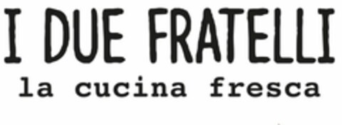 I DUE FRATELLI la cucina fresca Logo (EUIPO, 09/22/2020)