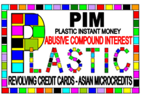 PIM PLASTIC INSTANT MONEY ABUSIVE COMPOUND INTEREST PLASTIC REVOLVING CREDIT CARDS - ASIAN MICROCREDITS Logo (EUIPO, 13.01.2020)