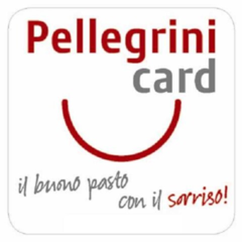 PELLEGRINI CARD IL BUONO PASTO CON IL SORRISO! Logo (EUIPO, 12.02.2013)