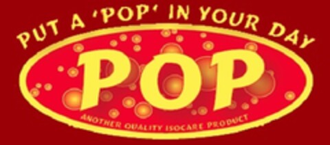 PUT A POP IN YOUR DAY, POP, ANOTHER QUALITY ISOCARE PRODUCT Logo (EUIPO, 01/04/2013)