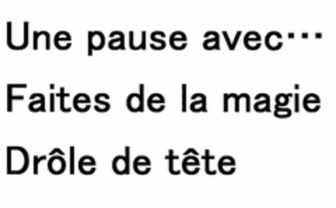 Une pause avec...
Faites de la magie
Drôle de tête Logo (EUIPO, 04/28/2009)