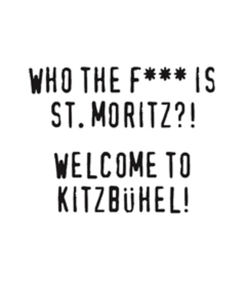 WHO THE F*** IS ST. MORITZ?! WELCOME TO KITZBÜHEL! Logo (EUIPO, 01/25/2021)