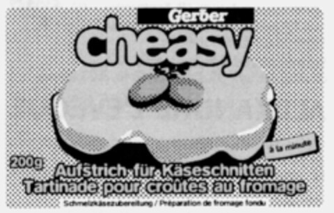 Gerber cheasy Aufstrich für Käseschnitten Tartinade pour croûtes au fromage 200g à la minute Logo (IGE, 11.06.1996)