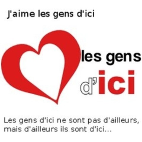 J'aime les gens d'ici les gens d'ici Les gens d'ici ne sont pas d'ailleurs, mais d'ailleurs ils sont d'ici... Logo (IGE, 28.01.2016)