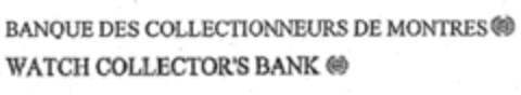BANQUE DES COLLECTIONEURS DE MONTRES WATCH COLLECTORS BANK Logo (IGE, 29.03.2006)