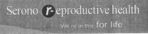 Serono r-eproductive health We're in this for life Logo (IGE, 02/17/2004)