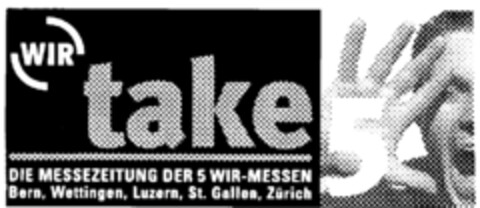 WIR take 5 DIE MESSEZEITUNG DER 5 WIR-MESSEN Bern, Wettingen, Luzern, St. Gallen, Zürich Logo (IGE, 11.09.2000)