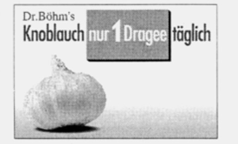 Dr.Böhm's Knoblauch nur 1 Dragee täglich Logo (IGE, 19.05.1993)