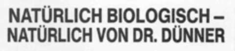 NATüRLICH BIOLOGISCH - NATüRLICH VON DR. DüNNER Logo (IGE, 19.07.1990)