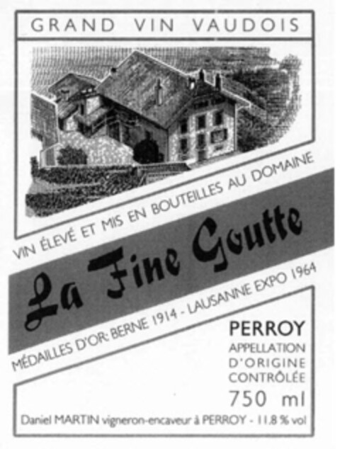 GRAND VIN VAUDOIS VIN ÉLÉVÉ ET MIS BOUTEILLES AU DOMAINE MÉDAILLES D'OR BERNE 1914 LAUSANNE EXPO 1964 La Fine Goutte PERROY APPELLATION D'ORIGINE CONTRÔLÉE 750 ml Daniel MARTIN vigneron-encaveur à PERROY - 11.8% vol Logo (IGE, 13.09.2011)