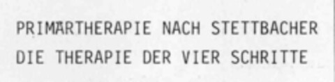 PRIMäRTHERAPIE NACH STETTBACHER DIE THERAPIE DER VIER SCHRITTE Logo (IGE, 01/18/1995)