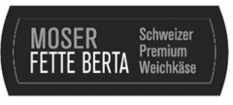 MOSER FETTE BERTA Schweizer Premium Weichkäse Logo (IGE, 01/07/2015)