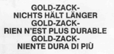 GOLD-ZACK-NICHTS HäLT LäNGER GOLD-ZACK-RIEN N'EST PLUS DURABLE GOLD- ZACK-NIENTE DURA DI PIù Logo (IGE, 04.07.1990)