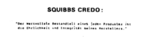 SQUIBBS CREDO: ''Der Wertvollste Bestandteil eines jeden Produktes ist die Ehrlichkeit und Integrität seines Herstellers.'' Logo (IGE, 18.05.1988)