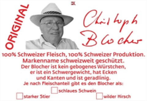 ORIGINAL Christoph Blocher 100% Schweizer Fleisch, 100% Schweizer Produktion. Markenname schweizweit geschützt. Der Blocher R ist kein gebogenes Würstchen, er ist ein Schwergewicht, hat Ecken und Kanten und ist geradlinig. Je nach Fleischanteil gibt es den Blocher R als: schlaues Schwein starker Stier wilder Hirsch Logo (IGE, 03/17/2017)