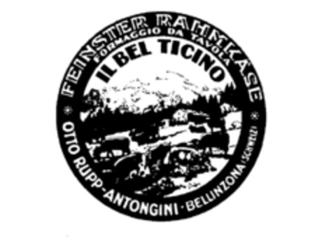 IL BEL TICINIO FEINSTER RAHMKäSE FORMAGGIO DA TAVOLA OTTO RUPP-ANTONGINI BELLINZONA (SCHWEIZ) Logo (IGE, 04/15/1985)