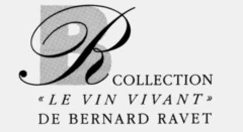 BR COLLECTION <LE VIN VIVANT> DE BERNARD RAVET Logo (IGE, 08.05.1992)