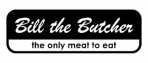 BILL THE BUTCHER THE ONLY MEAT TO EAT Logo (USPTO, 01.04.2010)