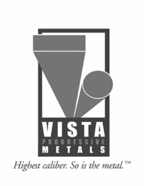 VISTA PROGRESSIVE METALS HIGHEST CALIBER. SO IS THE METAL. Logo (USPTO, 01.07.2014)