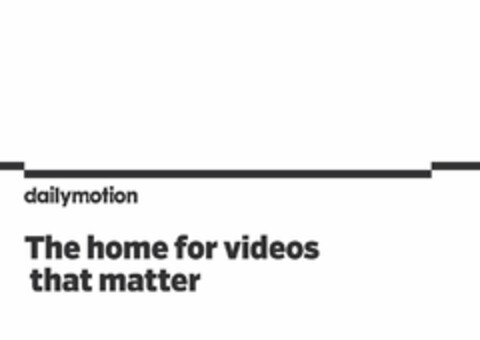 DAILYMOTION THE HOME FOR VIDEOS THAT MATTER Logo (USPTO, 06.09.2018)