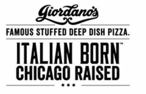 GIORDANO'S FAMOUS STUFFED DEEP DISH PIZZA. ITALIAN BORN CHICAGO RAISED Logo (USPTO, 31.05.2016)