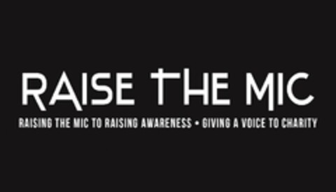 RAISE THE MIC RAISING THE MIC TO RAISING AWARENESS · GIVING A VOICE TO CHARITY Logo (USPTO, 01/31/2018)