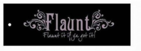 FLAUNT FLAUNT IT IF YA GOT IT! Logo (USPTO, 11/07/2011)