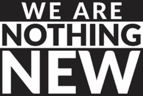 WE ARE NOTHING NEW Logo (USPTO, 06/12/2019)