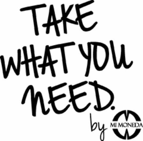 TAKE WHAT YOU NEED. BY MI MONEDA Logo (USPTO, 18.08.2015)