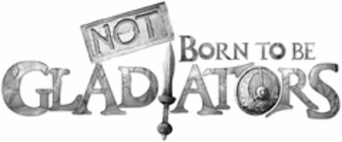 NOT BORN TO BE GLADIATORS Logo (USPTO, 04/25/2011)