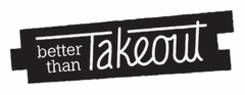 BETTER THAN TAKEOUT Logo (USPTO, 06/21/2019)