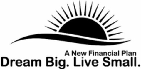 A NEW FINANCIAL PLAN DREAM BIG. LIVE SMALL. Logo (USPTO, 23.12.2010)