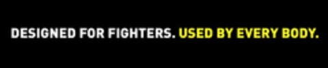 DESIGNED FOR FIGHTERS. USED BY EVERY BODY. Logo (USPTO, 28.03.2013)