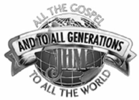 ALL THE GOSPEL TO ALL THE WORLD AND TO ALL GENERATIONS JHM Logo (USPTO, 03/14/2014)