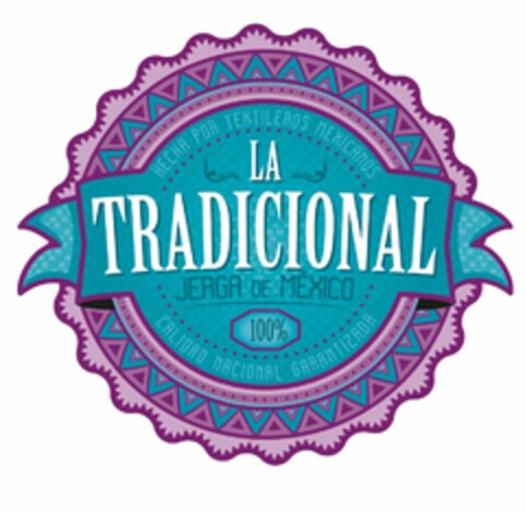 LA TRADICIONAL, HECHA POR TEXTILEROS MEXICANOS, JERGA DE MÉXICO 100% CALIDAD NACIONAL GARANTIZADA Logo (USPTO, 13.11.2016)