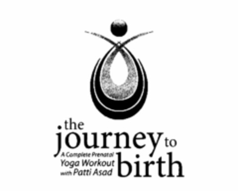 THE JOURNEY TO BIRTH A COMPLETE PRENATAL YOGA WORKOUT WITH PATTI ASAD Logo (USPTO, 12.08.2009)