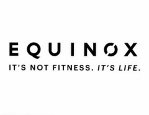 EQUINOX IT'S NOT FITNESS. IT'S LIFE. Logo (USPTO, 02/10/2015)