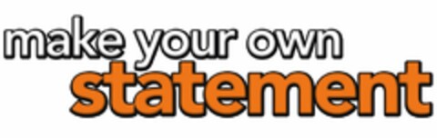 MAKE YOUR OWN STATEMENT Logo (USPTO, 23.10.2013)