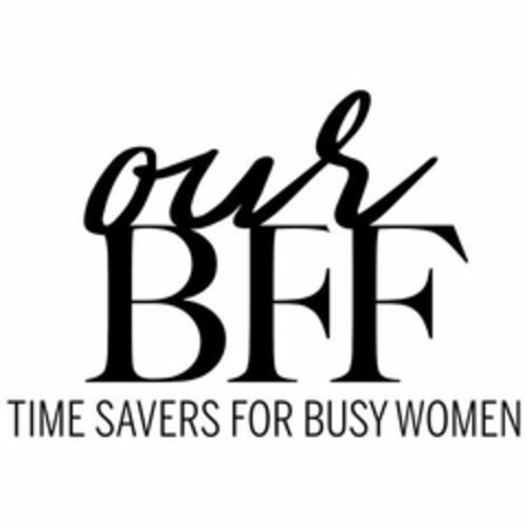 OUR BFF TIME SAVERS FOR BUSY WOMEN Logo (USPTO, 01.05.2018)