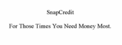 SNAPCREDIT FOR THOSE TIMES YOU NEED MONEY MOST. Logo (USPTO, 08.03.2012)