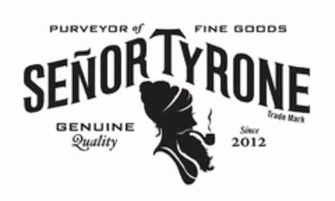 SEÑOR TYRONE PURVEYOR OF FINE GOODS GENUINE QUALITY SINCE 2012 Logo (USPTO, 22.09.2014)