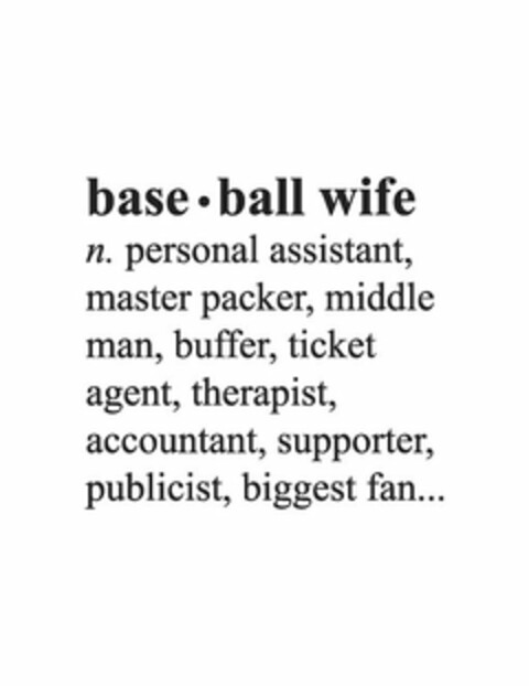 BASE· BALL WIFE N. PERSONAL ASSISTANT, MASTER PACKER, MIDDLE MAN, BUFFER, TICKET AGENT, THERAPIST, ACCOUNTANT, SUPPORTER, PUBLICIST, BIGGEST FAN... Logo (USPTO, 11.07.2017)