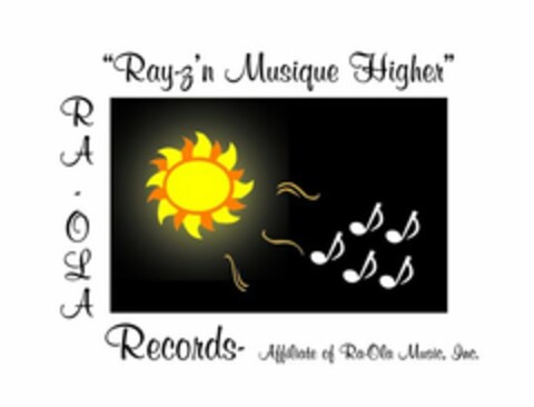 RA-OLA RECORDS- AFFILIATE OF RA-OLA MUSIC, INC. "RAY-Z'N MUSIQUE HIGHER" Logo (USPTO, 09.09.2009)