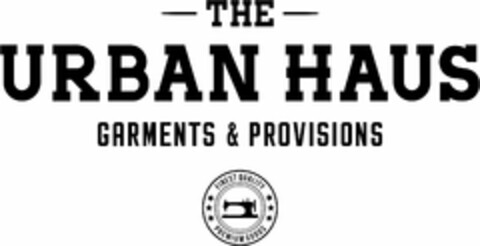 THE URBAN HAUS GARMENTS & PROVISIONS FINEST QUALITY PREMIUM GOODS Logo (USPTO, 20.05.2016)