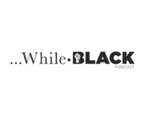 ···WHILE ·BLACK PODCAST Logo (USPTO, 07/04/2018)