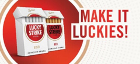 LUCKIES LUCKY STRIKE FILTERS GOLD AN AMERICAN ORIGINAL LUCKIES LUCKY STRIKE FILTERS RED AN AMERICAN ORIGINAL MAKE IT LUCKIES! Logo (USPTO, 09/08/2020)