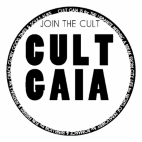 JOIN THE CULT CULT GAIA CULT GAIA IS FOR THE URBANITE NEEDING A BREAK FROM CITY LIFE FOR NIGHTS OF DEBAUCHERY FOR ROMANCE & REBELLION FOR FUN FRIENDS & FESTIVALS FOR GRACE GLORY GOOD TIMES & SOULS ALIKE Logo (USPTO, 06.04.2012)
