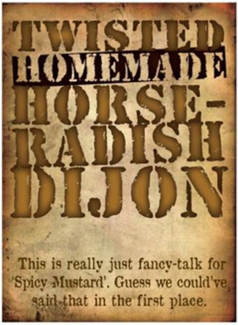 TWISTED HOMEMADE HORSE-RADISH DIJON THIS IS REALLY JUST FANCY-TALK FOR SPICY MUSTARD'. GUESS WE COULD'VE, SAID THAT IN THE FIRST PLACE. Logo (USPTO, 16.12.2011)