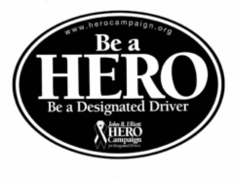 WWW.HEROCAMPAIGN.ORG BE A HERO BE A DESIGNATED DRIVER JOHN R. ELLIOTT HERO CAMPAIGN FOR DESIGNATED DRIVERS Logo (USPTO, 19.02.2015)