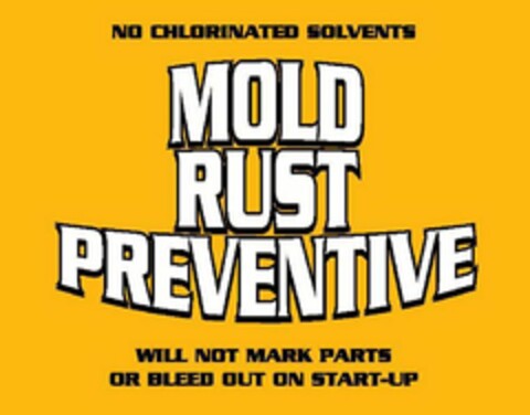 NO CHLORINATED SOLVENTS MOLD RUST PREVENTIVE WILL NOT MARK PARTS OR BLEED OUT ON START-UP Logo (USPTO, 17.04.2015)